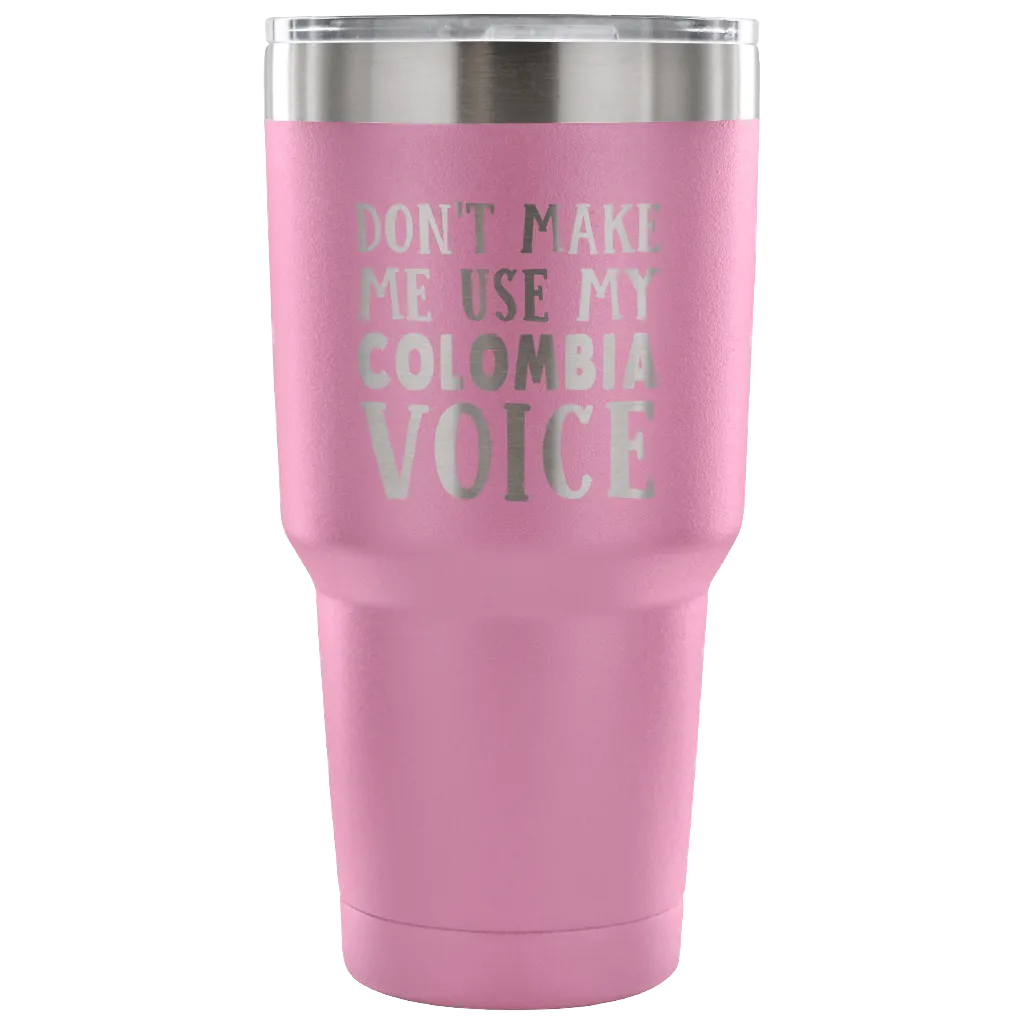 Don't Make Me Use My Colombia Voice Tumblers