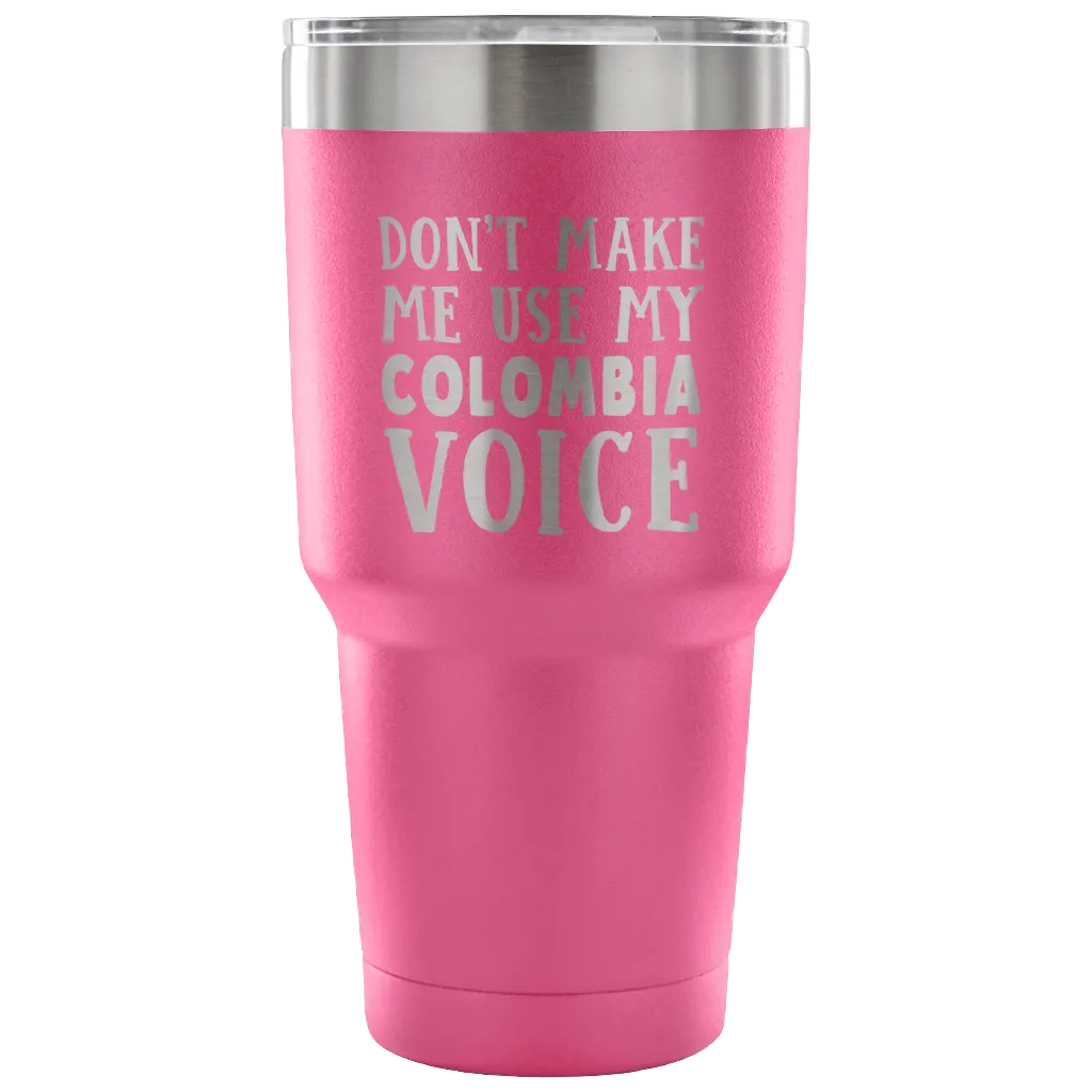 Don't Make Me Use My Colombia Voice Tumblers