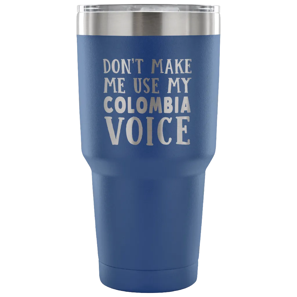 Don't Make Me Use My Colombia Voice Tumblers