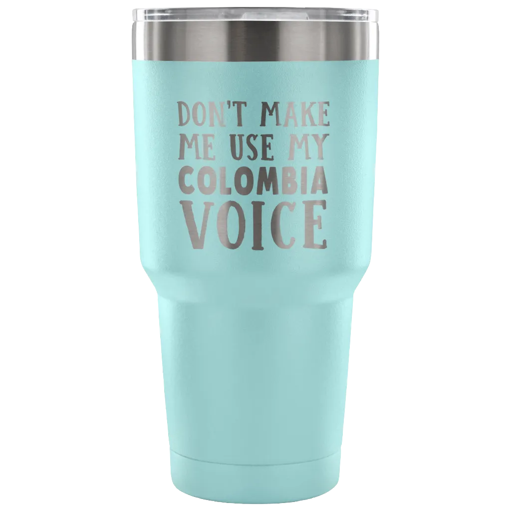 Don't Make Me Use My Colombia Voice Tumblers