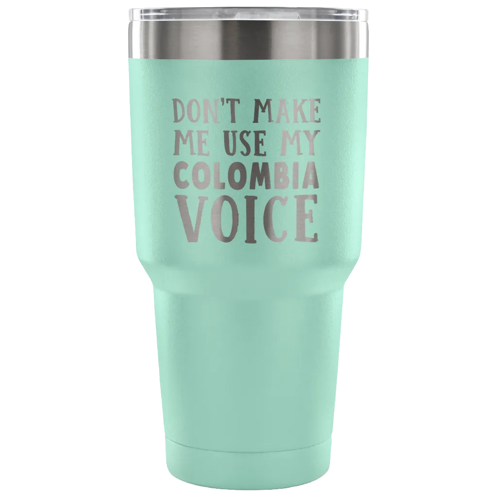 Don't Make Me Use My Colombia Voice Tumblers