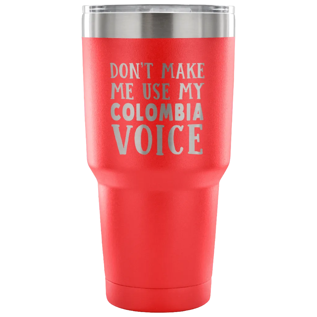 Don't Make Me Use My Colombia Voice Tumblers