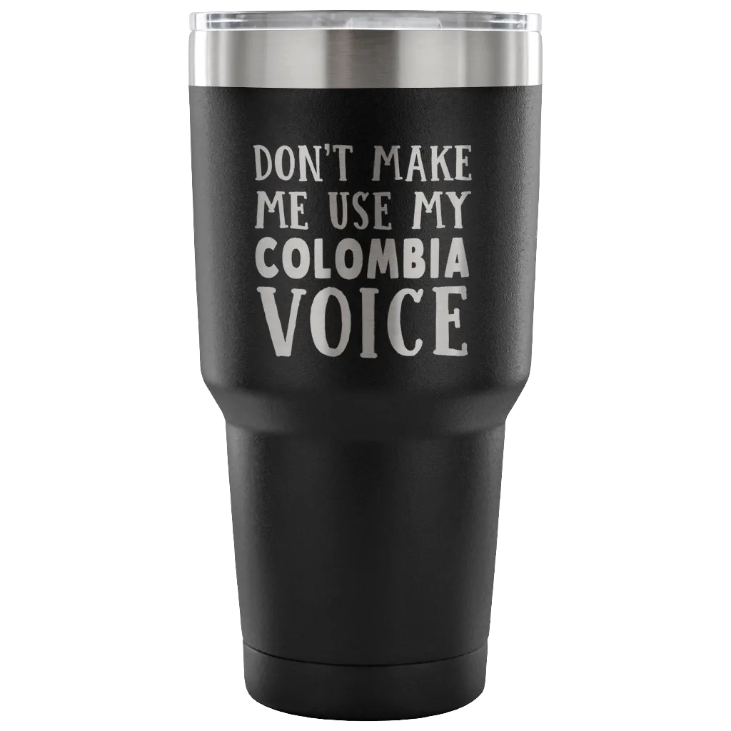 Don't Make Me Use My Colombia Voice Tumblers