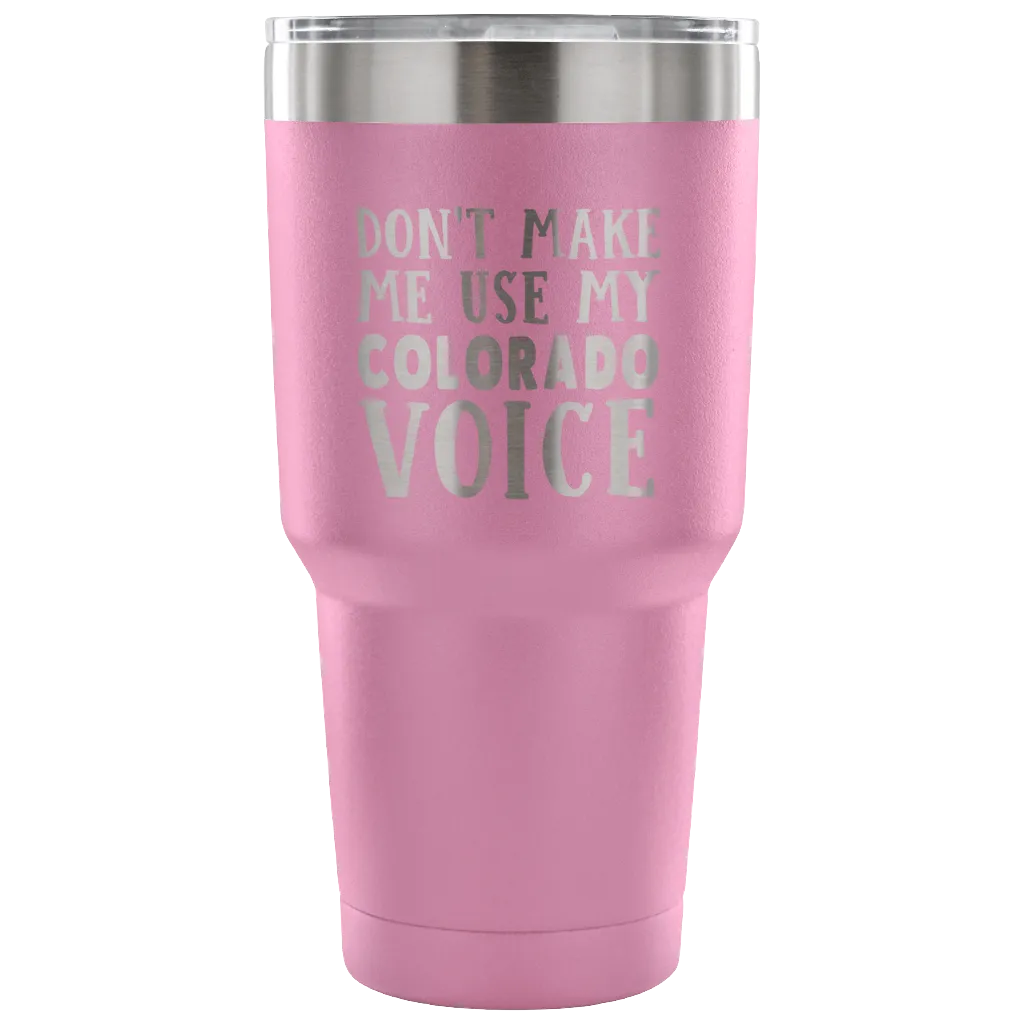Don't Make Me Use My Colorado Voice Vacuum Tumbler