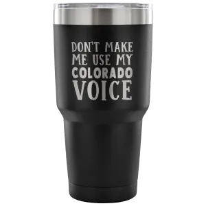 Don't Make Me Use My Colorado Voice Vacuum Tumbler