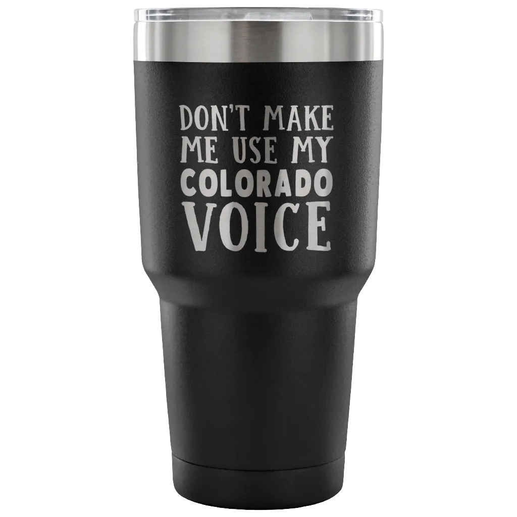 Don't Make Me Use My Colorado Voice Vacuum Tumbler