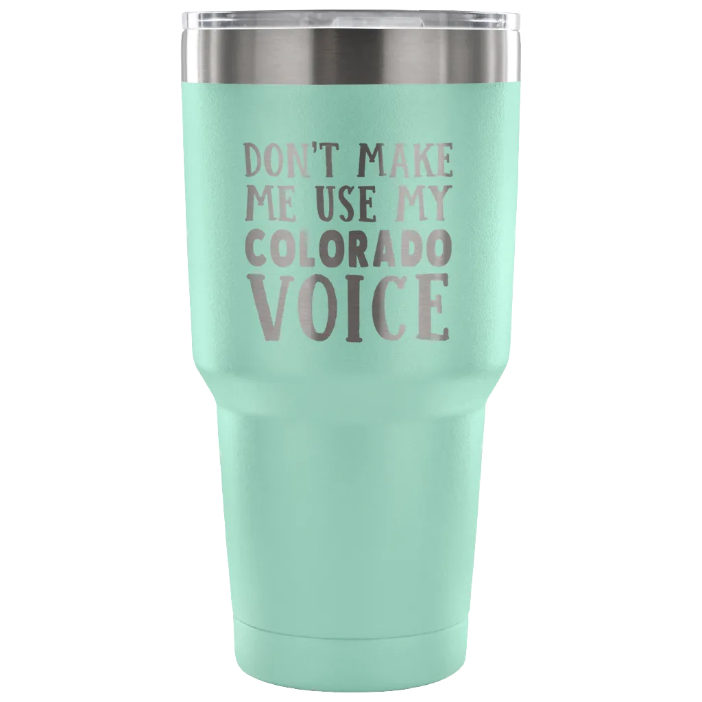 Don't Make Me Use My Colorado Voice Vacuum Tumbler