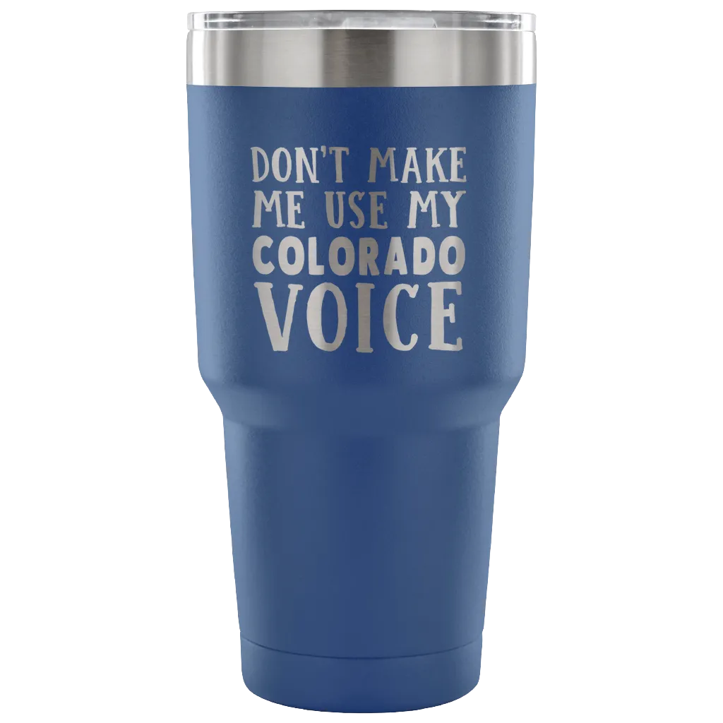 Don't Make Me Use My Colorado Voice Vacuum Tumbler