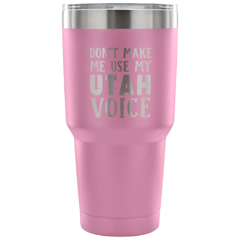 Don't Make Me Use My Utah Voice Vacuum Tumbler