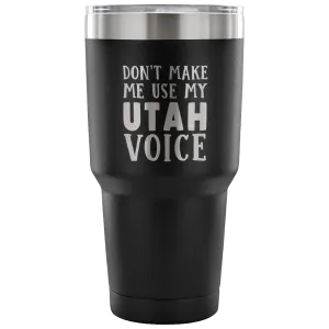 Don't Make Me Use My Utah Voice Vacuum Tumbler